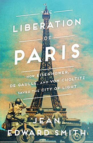 Book Cover The Liberation of Paris: How Eisenhower, de Gaulle, and von Choltitz Saved the City of Light