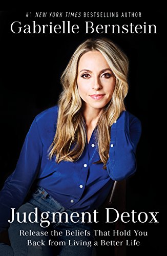 Book Cover Judgment Detox: Release the Beliefs That Hold You Back From Living a Better Life by Gabrielle Bernstein Comes With a Clear, Proactive, Step-by-step Process