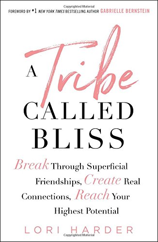 Book Cover A Tribe Called Bliss: Break Through Superficial Friendships, Create Real Connections, Reach Your Highest Potential