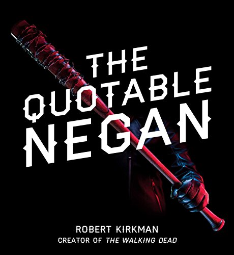 Book Cover The Quotable Negan: Warped Witticisms and Obscene Observations from The Walking Dead's Most Iconic Villain
