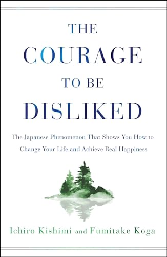Book Cover The Courage to Be Disliked: The Japanese Phenomenon That Shows You How to Change Your Life and Achieve Real Happiness