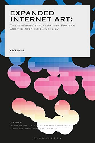 Book Cover Expanded Internet Art: Twenty-First-Century Artistic Practice and the Informational Milieu (International Texts in Critical Media Aesthetics)