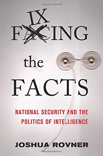Book Cover Fixing the Facts: National Security and the Politics of Intelligence (Cornell Studies in Security Affairs)
