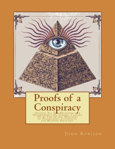 Book Cover Proofs of a Conspiracy: Against All The Religions and Governments Of Europe, Carried On In The Secret Meetings of Freemasons, Illuminati, and Reading Societies.
