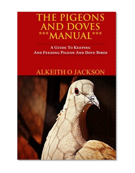 Book Cover The Pigeons And Doves Manual: A Guide To Keeping And Feeding Pigeon And Dove Birds (Pet Birds) (Volume 6)