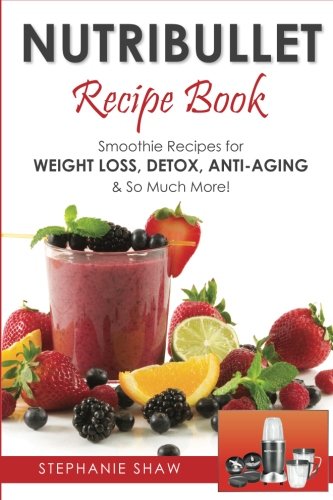 Book Cover Nutribullet Recipe Book: Smoothie Recipes for Weight-Loss, Detox, Anti-Aging & So Much More!