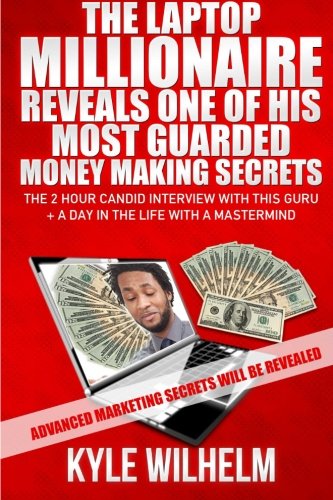 The Laptop Millionaire Reveals One of His Most Guarded Money Making Secrets - The 2 Hour Candid Interview with this Guru Plus a Day in the Life with a ... Secrets, Marketing Strategies, Online Wealth)