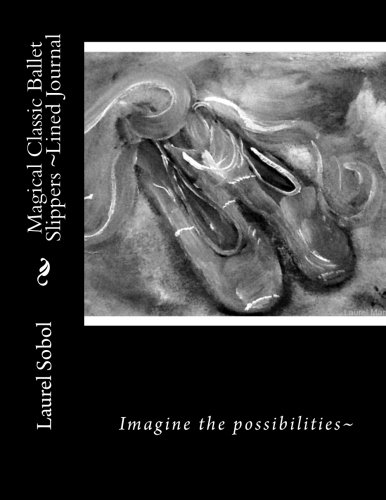Magical Classic Ballet Slippers ~Lined Journal (Ballet Shoes Lined Journals ~Covers Pretty Enough To Frame)
