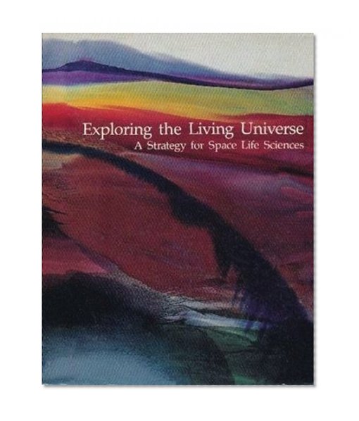 Exploring the Living Universe: A Strategy for Space Life Sciences