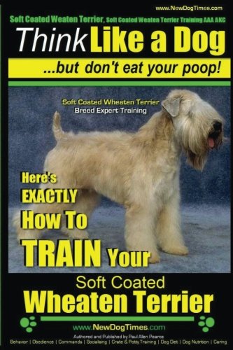 Book Cover Soft Coated Wheaten Terrier, Soft Coated Wheaten Terrier Training AAA AKC | Think Like a Dog ~ But Don't Eat Your Poop! | Soft Coated Wheaten Terrier ... Your Soft Coated Wheaten Terrier (Volume 1)