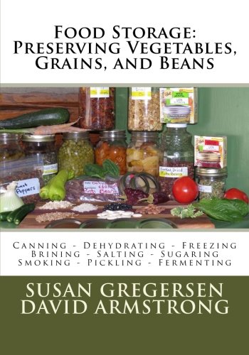 Book Cover Food Storage: Preserving Vegetables, Grains, and Beans: Canning - Dehydrating - Freezing - Brining - Salting - Sugaring - Smoking - Pickling - Fermenting