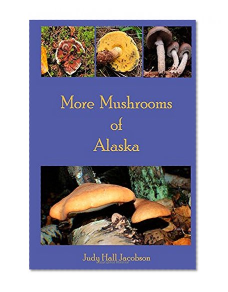 More Mushrooms of Alaska (Volume 4)