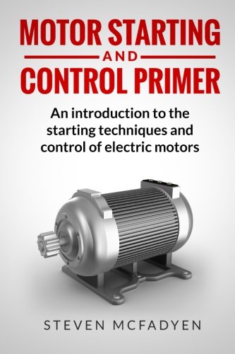 Book Cover Motor Starting and Control Primer: An introduction to the starting techniques and control of electric motors