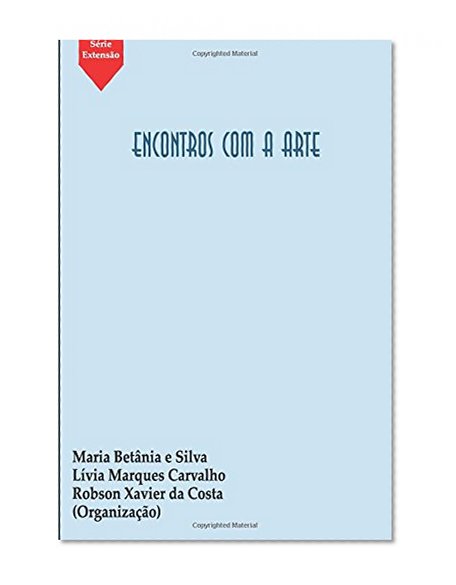 Encontros com a Arte (SÃ©rie ExtensÃ£o 2014) (Volume 5) (Portuguese Edition)