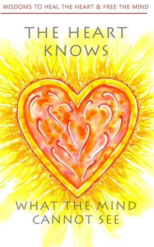 Book Cover The heart knows what the mind cannot see: Healing the heart and freeing the mind