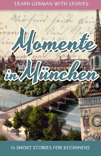 Book Cover Learn German with Stories: Momente in MÃ¼nchen - 10 Short Stories for Beginners (Dino lernt Deutsch) (Volume 4)