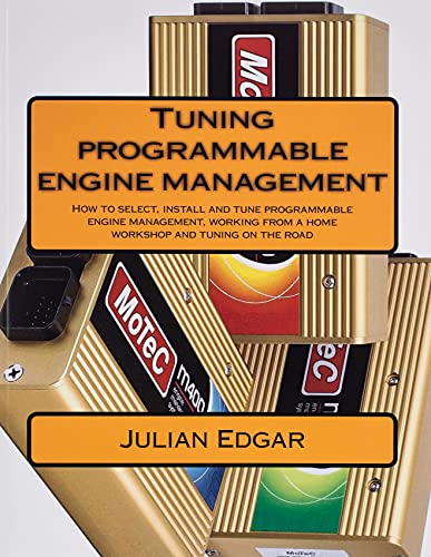 Tuning programmable engine management: How to select, install and tune programmable engine management, working from a home workshop and tuning on the road