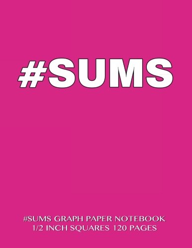 #SUMS Graph Paper Notebook 1/2 inch squares 120 pages: Notebook perfect for school Math with pink cover, 8.5 x 11 graph paper with 1/2 inch squares, perfect bound, ideal for graphs, math sums, arithmetic, composition notebook or even journal