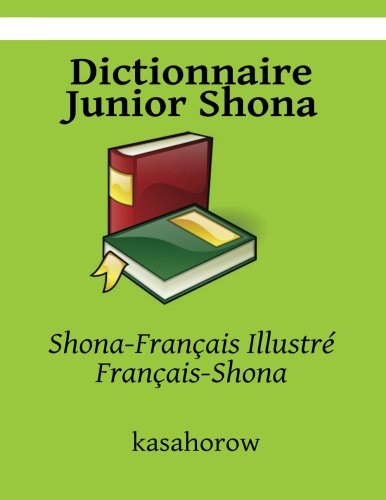 Dictionnaire Junior Shona: Shona-FranÃ§ais IllustrÃ©, FranÃ§ais-Shona (Shona kasahorow) (French Edition)