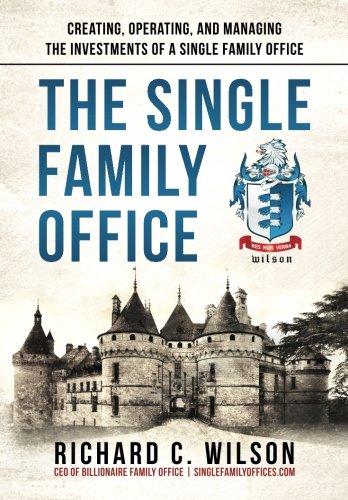 Book Cover The Single Family Office: Creating, Operating & Managing Investments of a Single Family Office