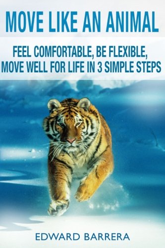 Book Cover Move Like an Animal: Feel Comfortable, Be Flexible, Move Well for Life in 3 Simple Steps (Volume 1)