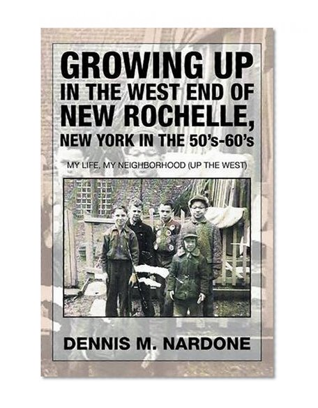 Book Cover Growing Up in the West End of New Rochelle, New York in the 50's-60's: My Life, My Neighborhood (Up The West)