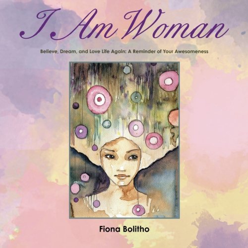 I Am Woman: Believe, Dream and Love Life Again A reminder of your awesomeness