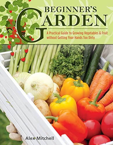 Book Cover Beginner's Garden: A Practical Guide to Growing Vegetables & Fruit without Getting Your Hands Too Dirty (IMM Lifestyle) Gardening Tips, Recipes, & Projects for Beginners; Includes Herbs & Small Spaces
