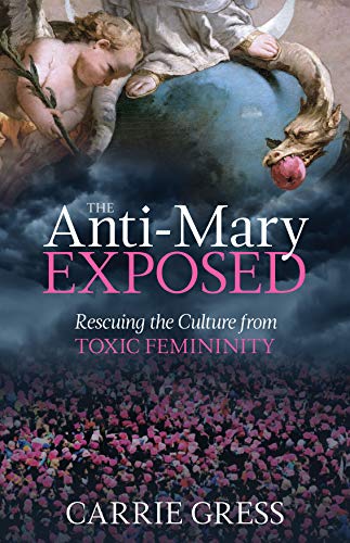 Book Cover The Anti-Mary Exposed: Rescuing the Culture from Toxic Femininity