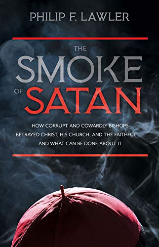 Book Cover The Smoke of Satan: How Corrupt and Cowardly Bishops Betrayed Christ, His Church, and the Faithful . . . and What Can Be Done About It