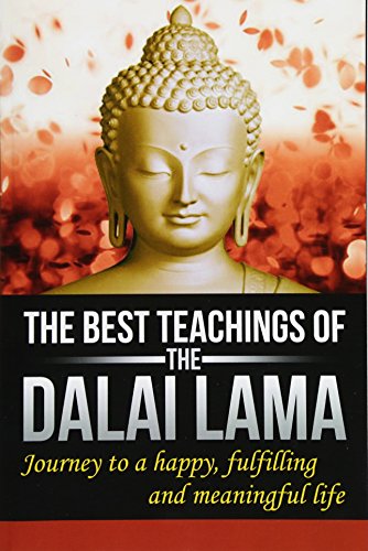 The Best Teachings Of The Dalai Lama: Journey To A Happy, Fulfilling & Meaningful Life