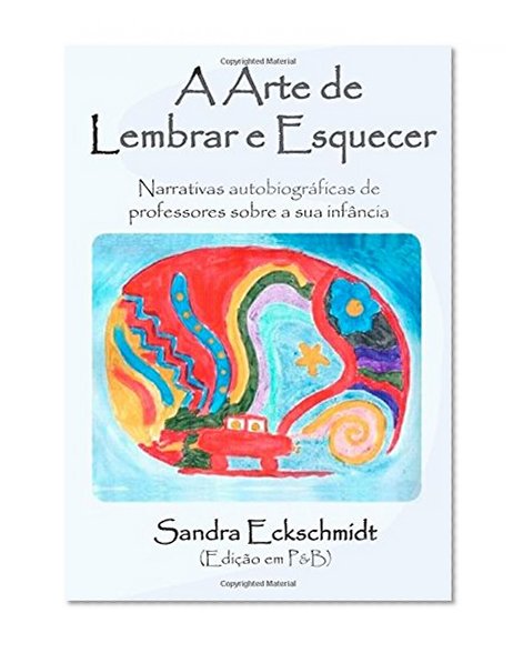 A Arte de Lembrar e Esquecer (PB): Narrativas autobiogrÃ¡ficas de professores sobre a sua infÃ¢ncia (VersÃ£o em Preto e Braco) (Portuguese Edition)