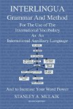 Interlingua Grammar and Method Second Edition: For The Use of The International Vocabulary As An International Auxiliary Language And to Increase Your Word Power