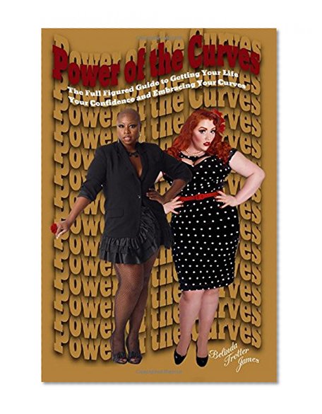 Power of the Curves: The Full Figured Guide to Getting Your Life, Your Confidence and Embracing your Curves