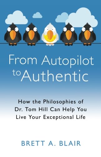 Book Cover From Autopilot to Authentic: How the Philosophies of Dr. Tom Hill Can Help You Live Your Exceptional Life