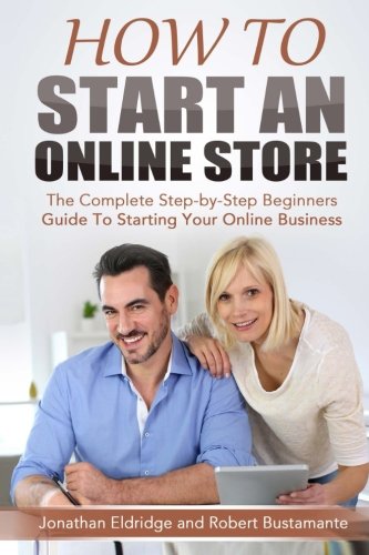 Book Cover How To Start An Online Store: How To Start an Online Store: The Complete Step-by-Step Beginners Guide To Starting Your Online Business