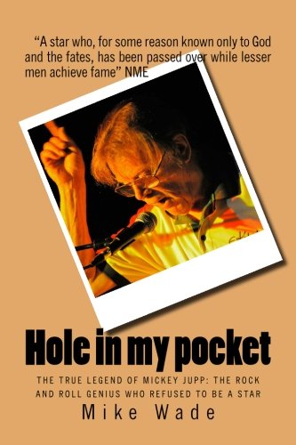 Hole in my pocket: The true legend of Mickey Jupp: the rockâ€™nâ€™roll genius who declined to be a star