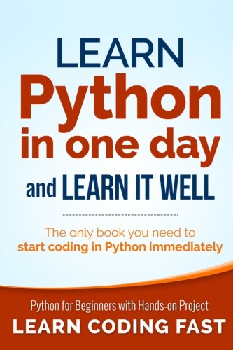Book Cover Learn Python in One Day and Learn It Well: Python for Beginners with Hands-on Project. The only book you need to start coding in Python immediately