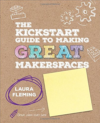 Book Cover The Kickstart Guide to Making GREAT Makerspaces (Corwin Teaching Essentials)