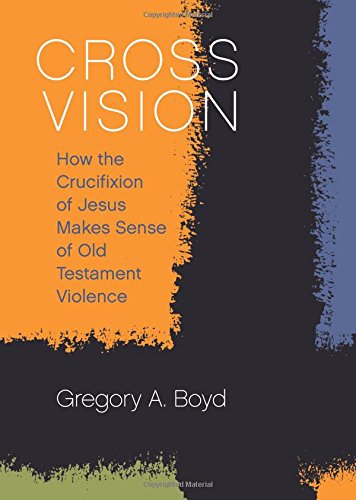 Book Cover Cross Vision: How the Crucifixion of Jesus Makes Sense of Old Testament Violence