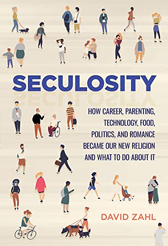 Book Cover Seculosity: How Career, Parenting, Technology, Food, Politics, and Romance Became Our New Religion and What to Do about It
