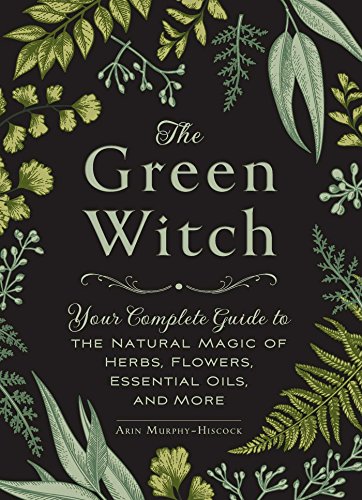 Book Cover The Green Witch: Your Complete Guide to the Natural Magic of Herbs, Flowers, Essential Oils, and More (Green Witch Witchcraft Series)