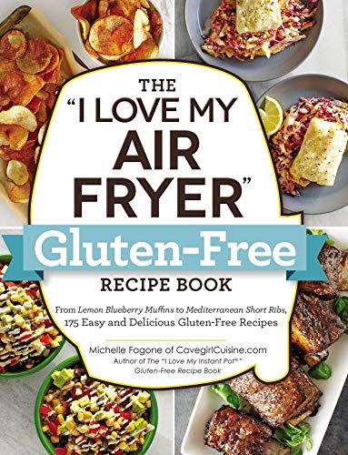 The "I Love My Air Fryer" Gluten-Free Recipe Book: From Lemon Blueberry Muffins to Mediterranean Short Ribs, 175 Easy and Delicious Gluten-Free Recipes ("I Love My" Series)