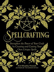 Spellcrafting: Strengthen the Power of Your Craft by Creating and Casting Your Own Unique Spells
