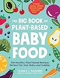 The Big Book of Plant-Based Baby Food: 300 Healthy, Plant-Based Recipes Perfect for Your Baby and Toddler
