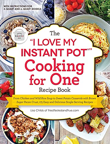 The "I Love My Instant PotÂ®" Cooking for One Recipe Book: From Chicken and Wild Rice Soup to Sweet Potato Casserole with Brown Sugar Pecan Crust, 175 ... Single-Serving Recipes ("I Love My" Series)