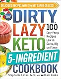 The DIRTY, LAZY, KETO 5-Ingredient Cookbook: 100 Easy-Peasy Recipes Low in Carbs, Big on Flavor