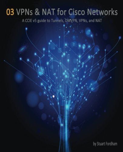 Book Cover VPNs and NAT for Cisco Networks: A CCIE v5 guide to Tunnels, DMVPN, VPNs and NAT (Cisco CCIE Routing and Switching v5.0) (Volume 3)