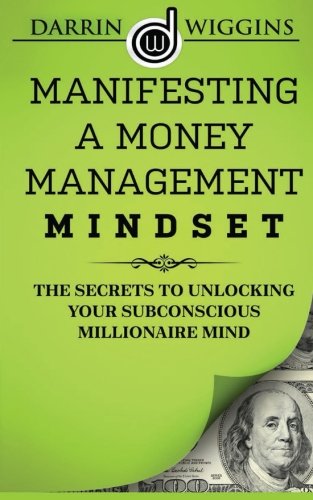 Manifesting A Money Management Mindset: The Secrets To Unlocking Your Subconscious Millionaire Mind