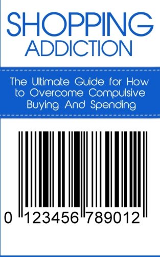 Book Cover Shopping Addiction: The Ultimate Guide for How to Overcome Compulsive Buying And Spending (Compulsive Spending, Compulsive Shopping, Retail Therapy, ... ... Compulsive Debtors, Debtors Anonymous)